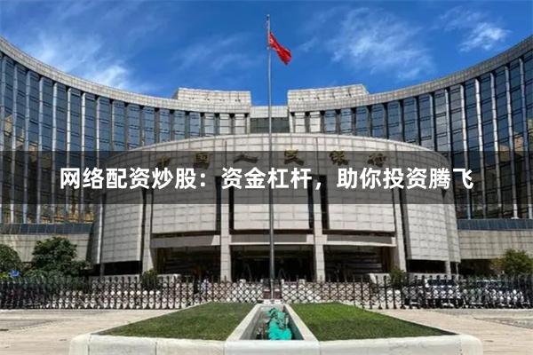 网络配资炒股：资金杠杆，助你投资腾飞