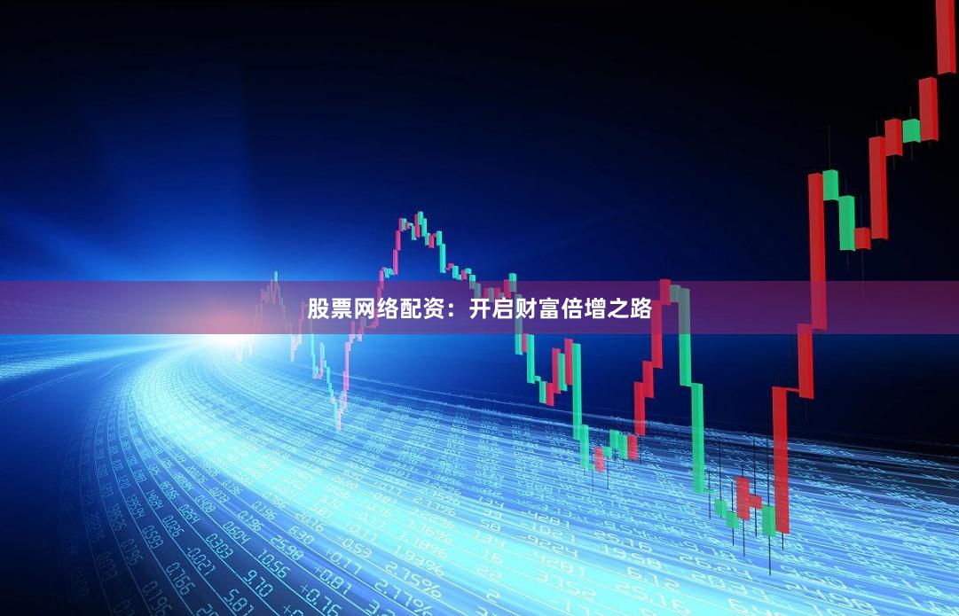 股票网络配资:开启财富倍增之路