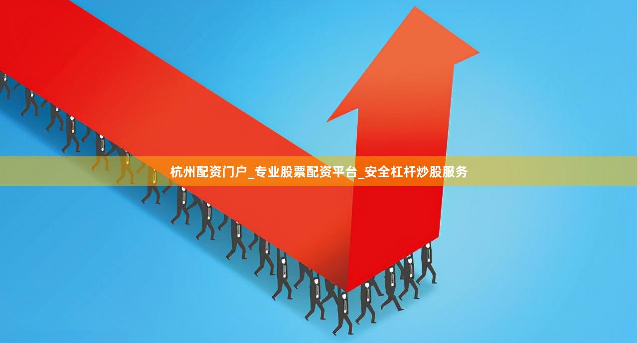 杭州配资门户_专业股票配资平台_安全杠杆炒股服务