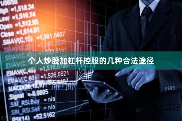 个人炒股加杠杆控股的几种合法途径